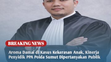Aroma Damai Kasus Kekerasan Anak, Kinerja Penyidik PPA Polda Sumut Dipertanyakan.