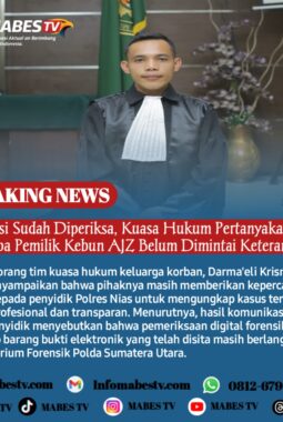“53 Saksi Sudah Diperiksa, Kuasa Hukum Pertanyakan Mengapa Pemilik Kebun AJZ Belum Dimintai Keterangan”