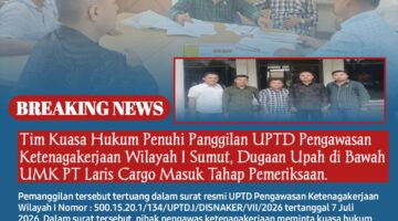 Tim Kuasa Hukum Penuhi Panggilan UPTD Pengawasan Ketenagakerjaan Wilayah I Sumut, Dugaan Upah di Bawah UMK PT Laris Cargo Masuk Tahap Pemeriksaan.