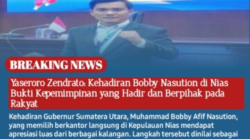 Yaseroro Zendrato: Kehadiran Bobby Nasution di Nias Bukti Kepemimpinan yang Hadir dan Berpihak pada Rakyat
