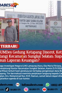 Dana BUMDes Gedung Ketapang Disorot, Ketua LIN Datangi Kecamatan Sungkai Selatan: Siapa yang Menyusun Laporan Keuangan?