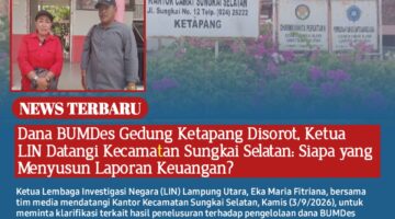 Dana BUMDes Gedung Ketapang Disorot, Ketua LIN Datangi Kecamatan Sungkai Selatan: Siapa yang Menyusun Laporan Keuangan?