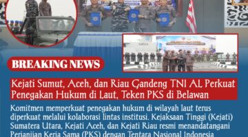 Kejati Sumut, Aceh, dan Riau Gandeng TNI AL Perkuat Penegakan Hukum di Laut, Teken PKS di Belawan